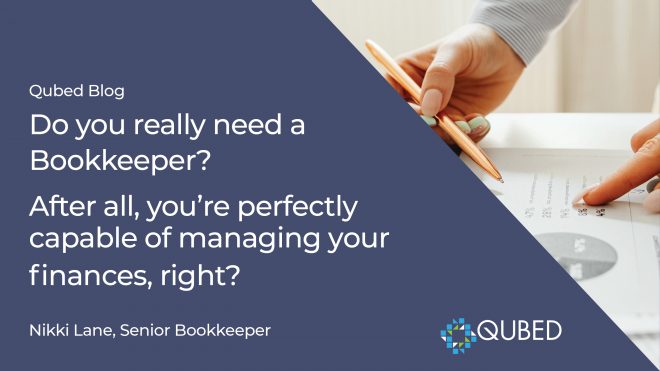 Do you really need a Bookkeeper? After all, you’re perfectly capable of managing your finances, right?